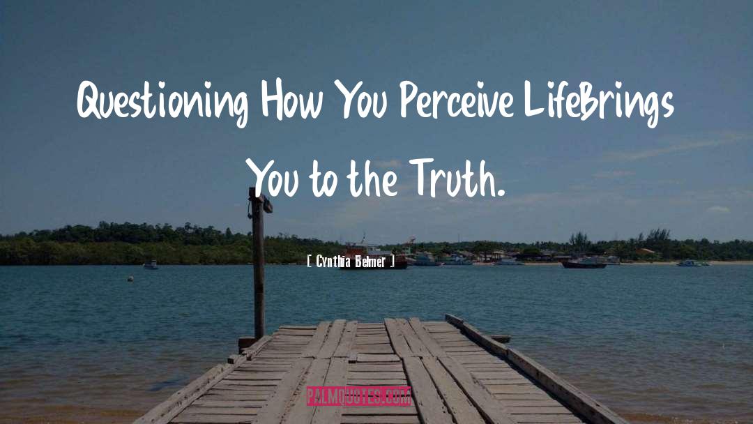 Cynthia Belmer Quotes: Questioning How You Perceive Life<br