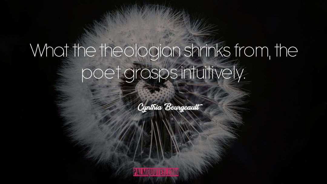 Cynthia Bourgeault Quotes: What the theologian shrinks from,