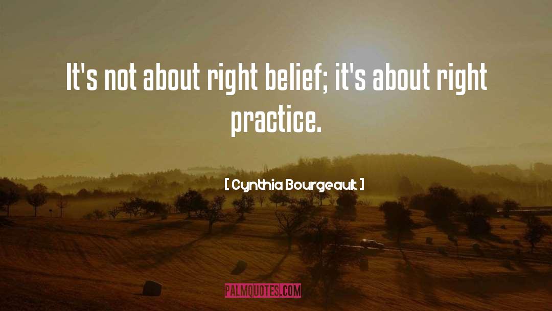 Cynthia Bourgeault Quotes: It's not about right belief;