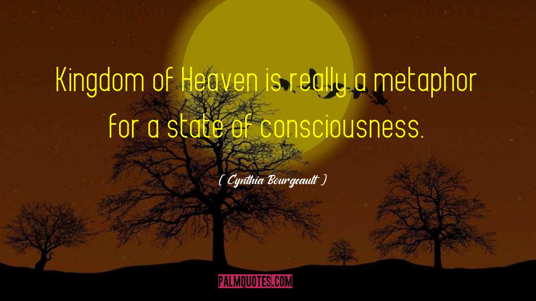 Cynthia Bourgeault Quotes: Kingdom of Heaven is really