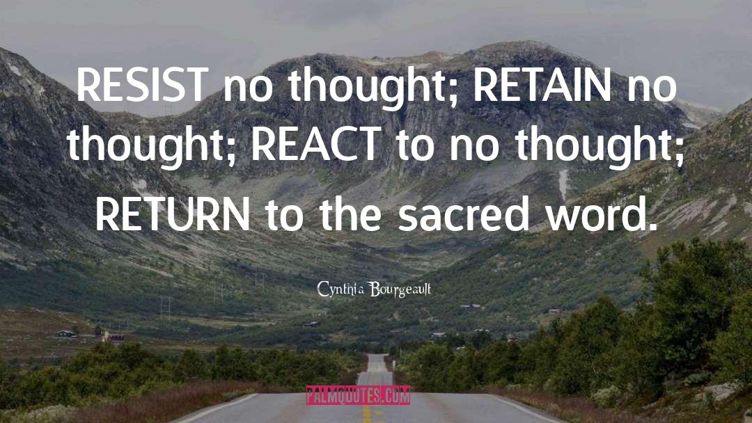 Cynthia Bourgeault Quotes: RESIST no thought; RETAIN no