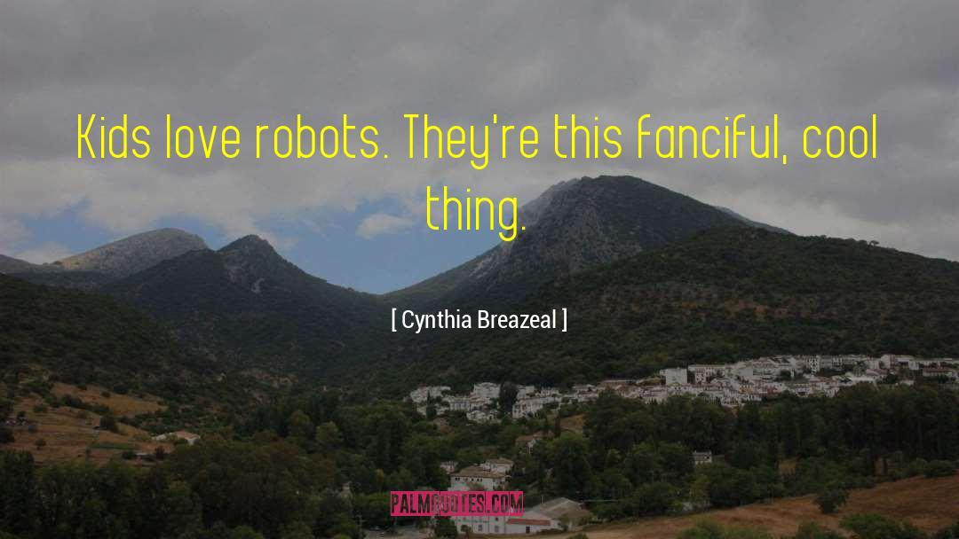 Cynthia Breazeal Quotes: Kids love robots. They're this