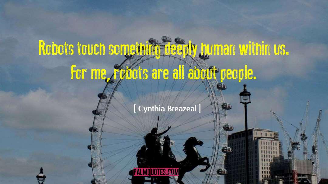 Cynthia Breazeal Quotes: Robots touch something deeply human