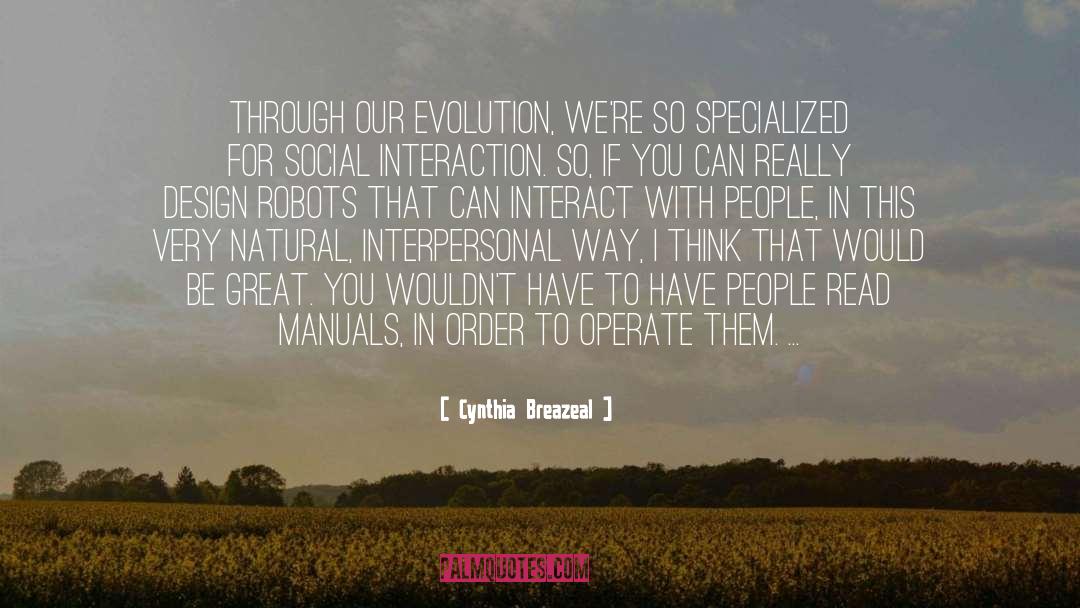 Cynthia Breazeal Quotes: Through our evolution, we're so