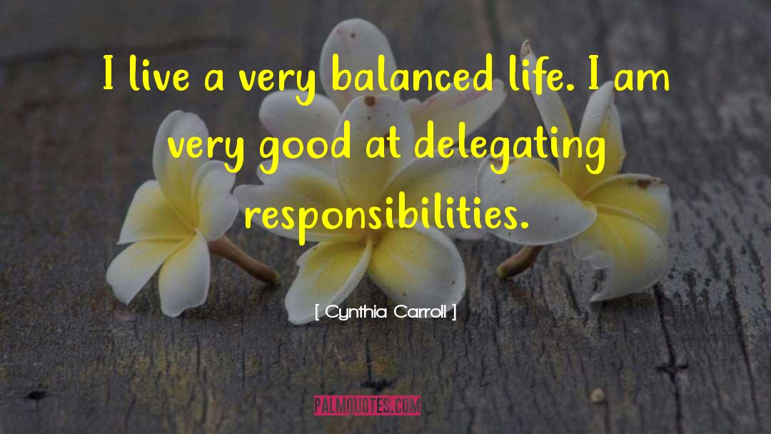 Cynthia Carroll Quotes: I live a very balanced
