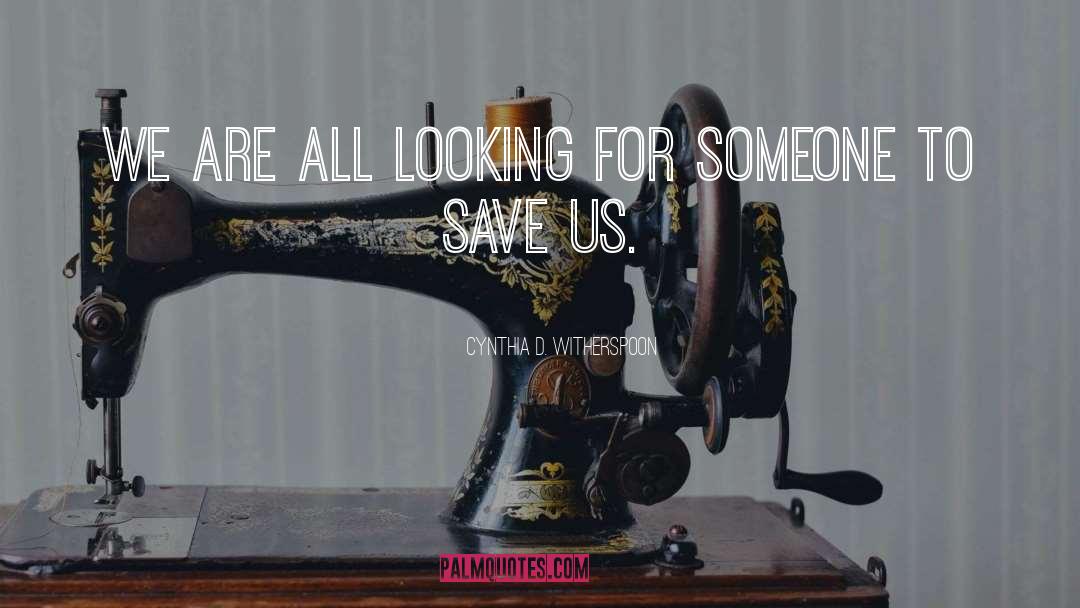 Cynthia D. Witherspoon Quotes: We are all looking for