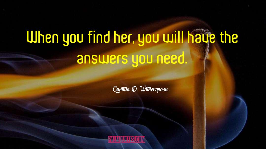 Cynthia D. Witherspoon Quotes: When you find her, you