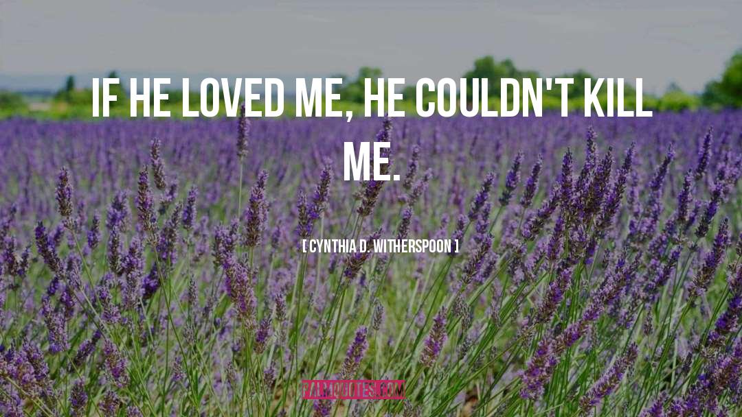 Cynthia D. Witherspoon Quotes: If he loved me, he