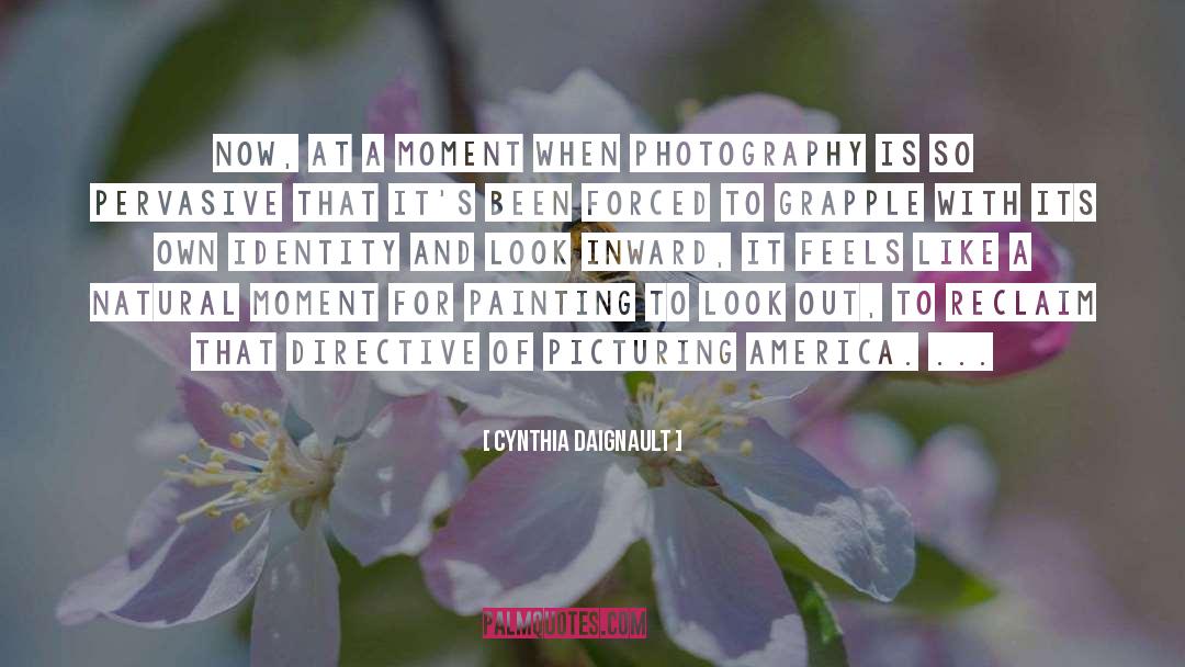 Cynthia Daignault Quotes: Now, at a moment when
