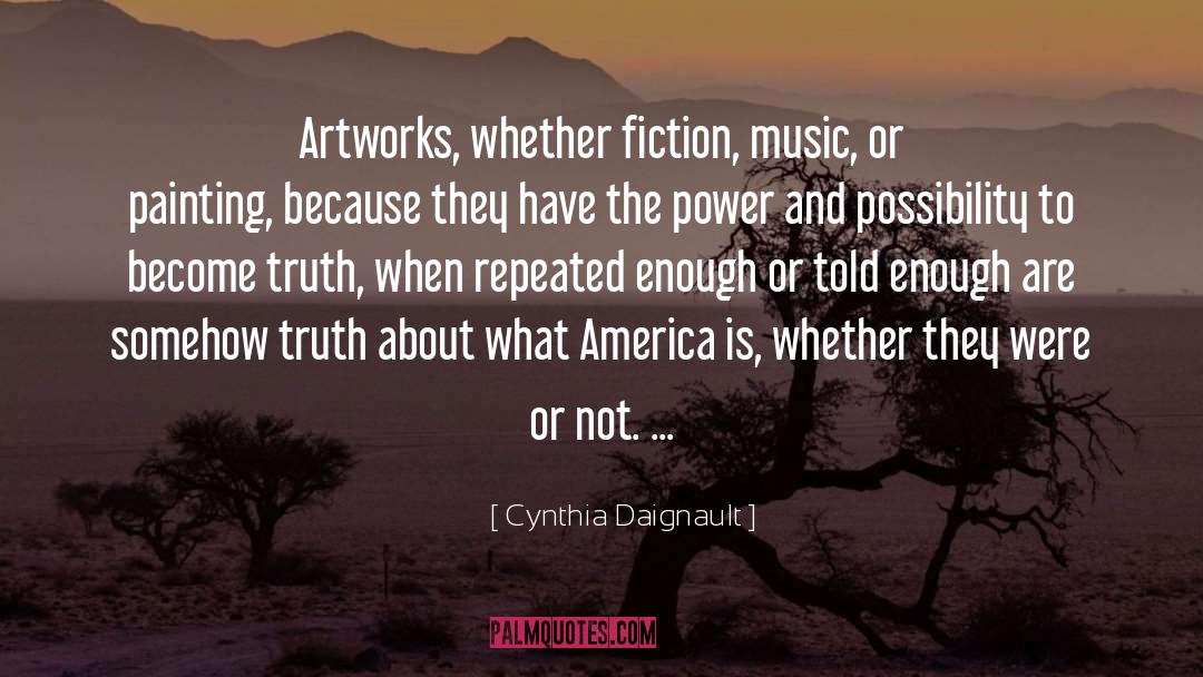 Cynthia Daignault Quotes: Artworks, whether fiction, music, or