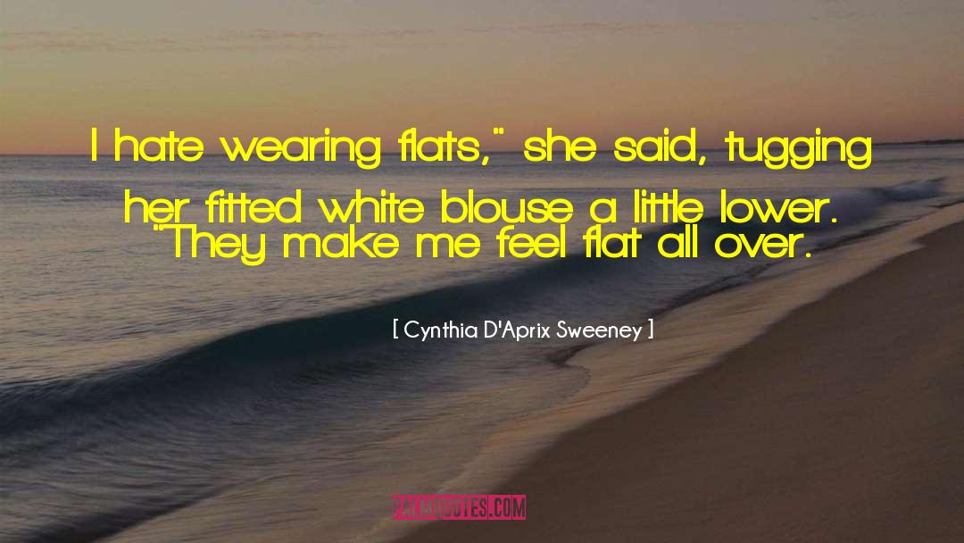 Cynthia D'Aprix Sweeney Quotes: I hate wearing flats,