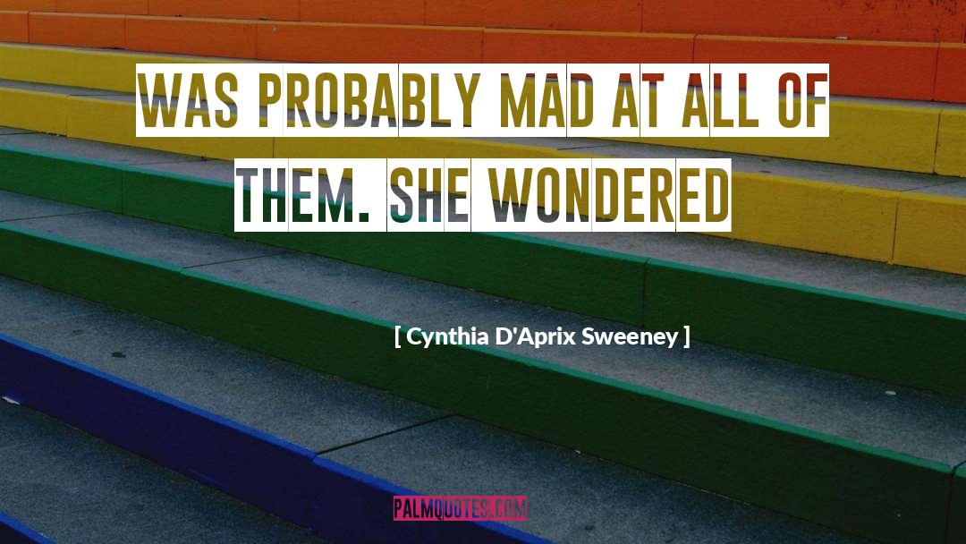 Cynthia D'Aprix Sweeney Quotes: was probably mad at all