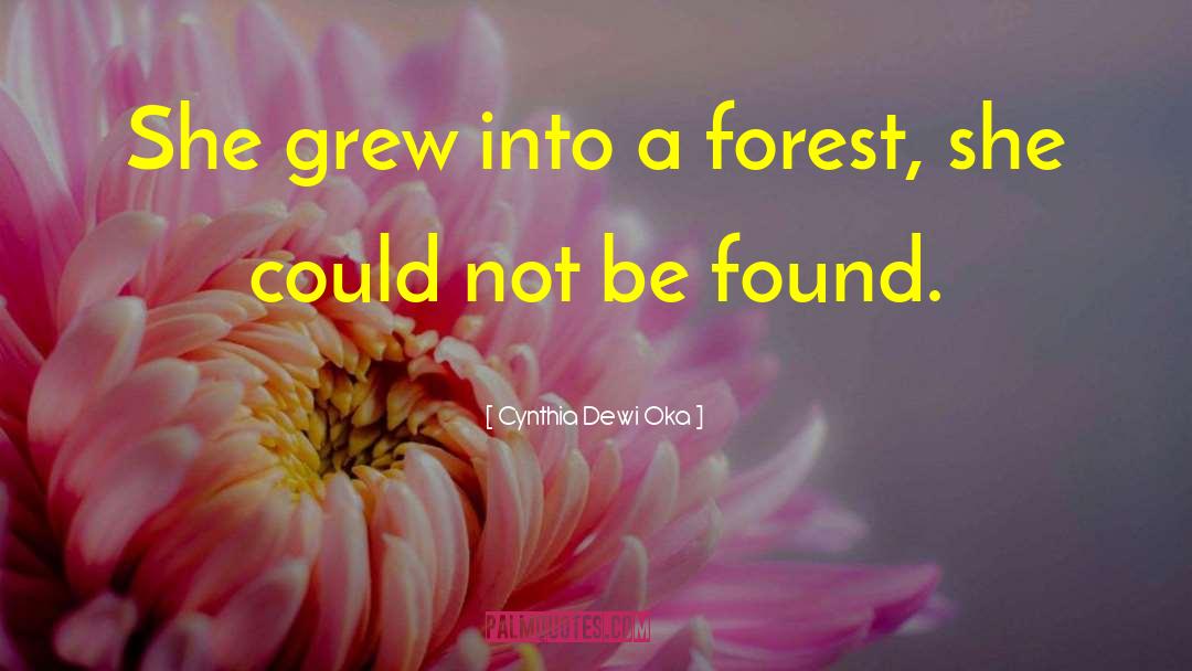 Cynthia Dewi Oka Quotes: She grew into a forest,