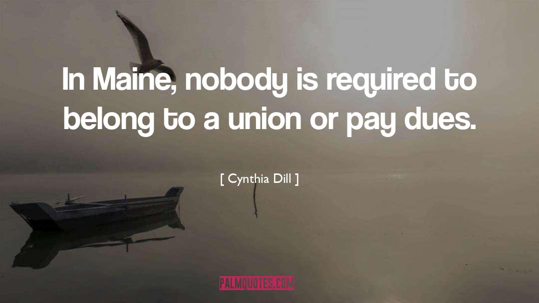 Cynthia Dill Quotes: In Maine, nobody is required