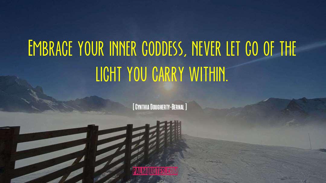 Cynthia Dougherty-Bernal Quotes: Embrace your inner goddess, never
