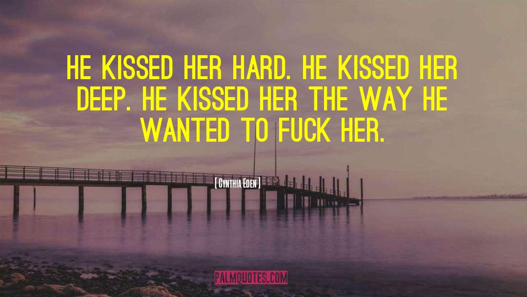 Cynthia Eden Quotes: He kissed her hard. He