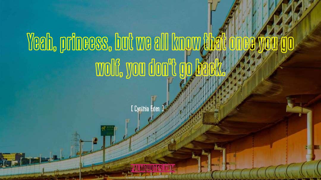 Cynthia Eden Quotes: Yeah, princess, but we all