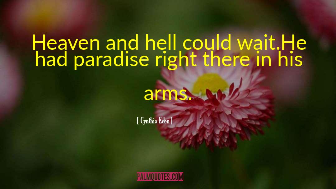 Cynthia Eden Quotes: Heaven and hell could wait.<br>He