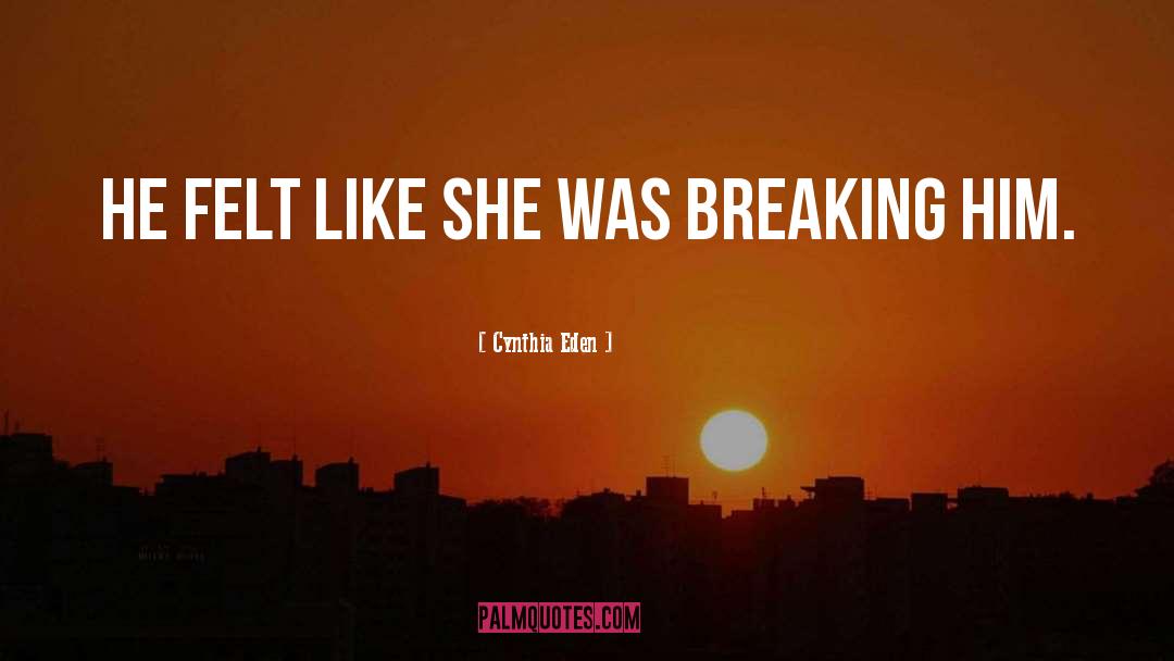 Cynthia Eden Quotes: He felt like she was