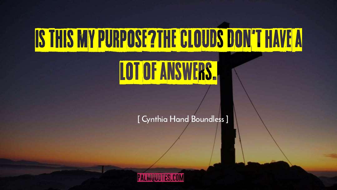 Cynthia Hand Boundless Quotes: Is this my purpose?<br>The clouds