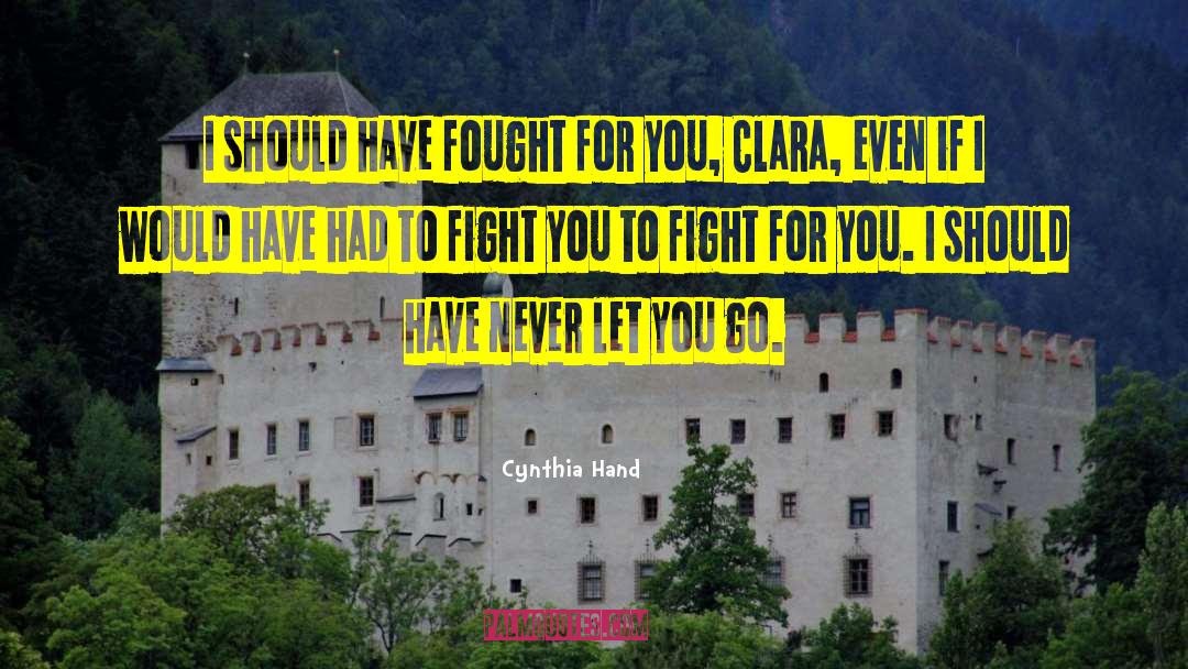 Cynthia Hand Quotes: I should have fought for