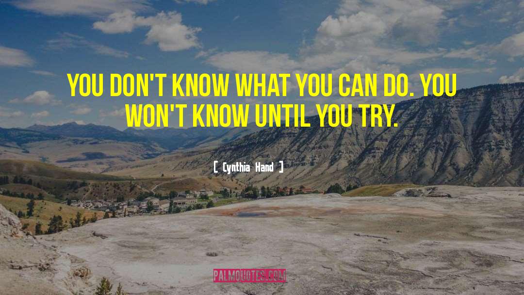Cynthia Hand Quotes: You don't know what you