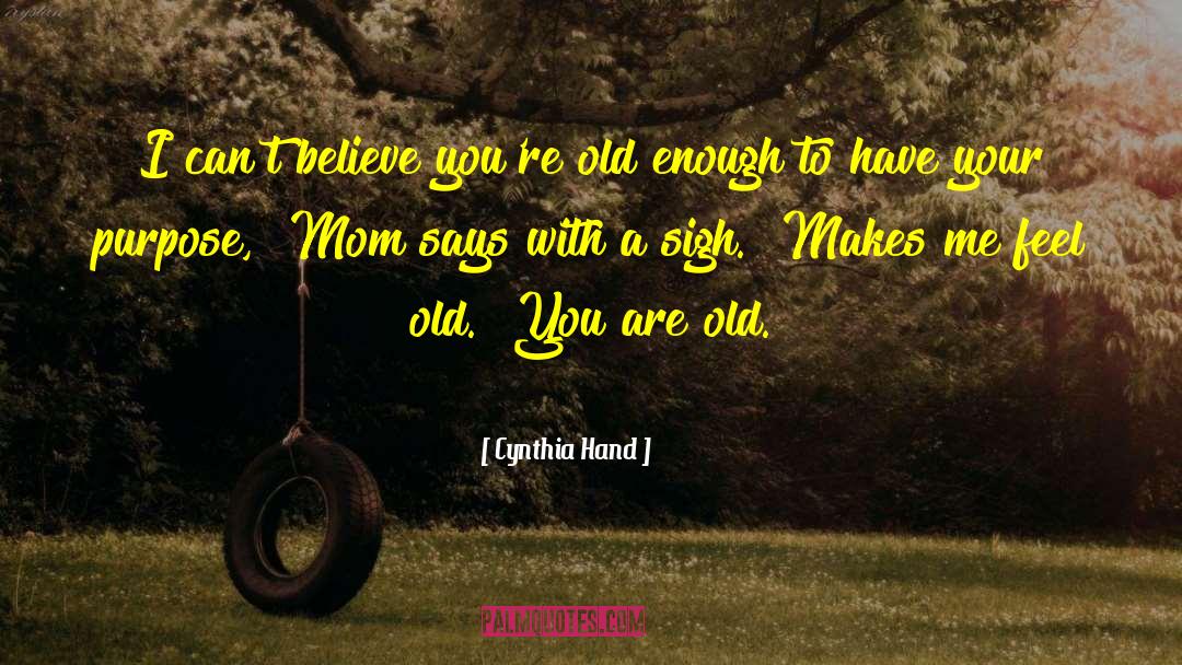 Cynthia Hand Quotes: I can't believe you're old