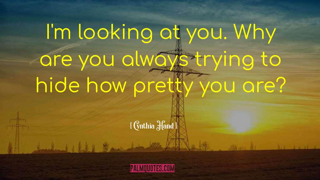 Cynthia Hand Quotes: I'm looking at you. Why