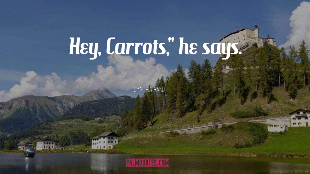 Cynthia Hand Quotes: Hey, Carrots,