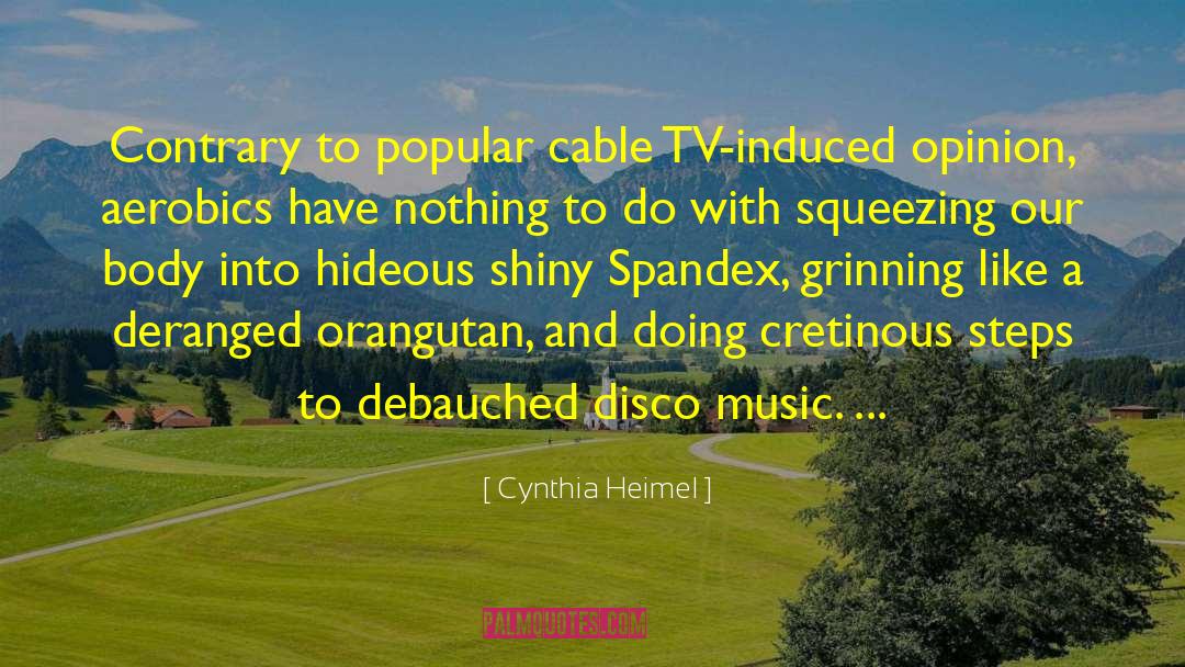 Cynthia Heimel Quotes: Contrary to popular cable TV-induced