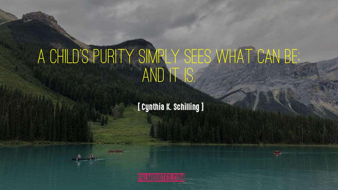 Cynthia K. Schilling Quotes: A child's purity simply sees