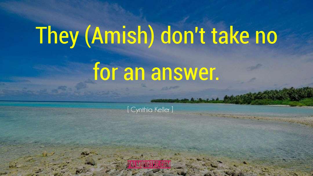Cynthia Keller Quotes: They (Amish) don't take no