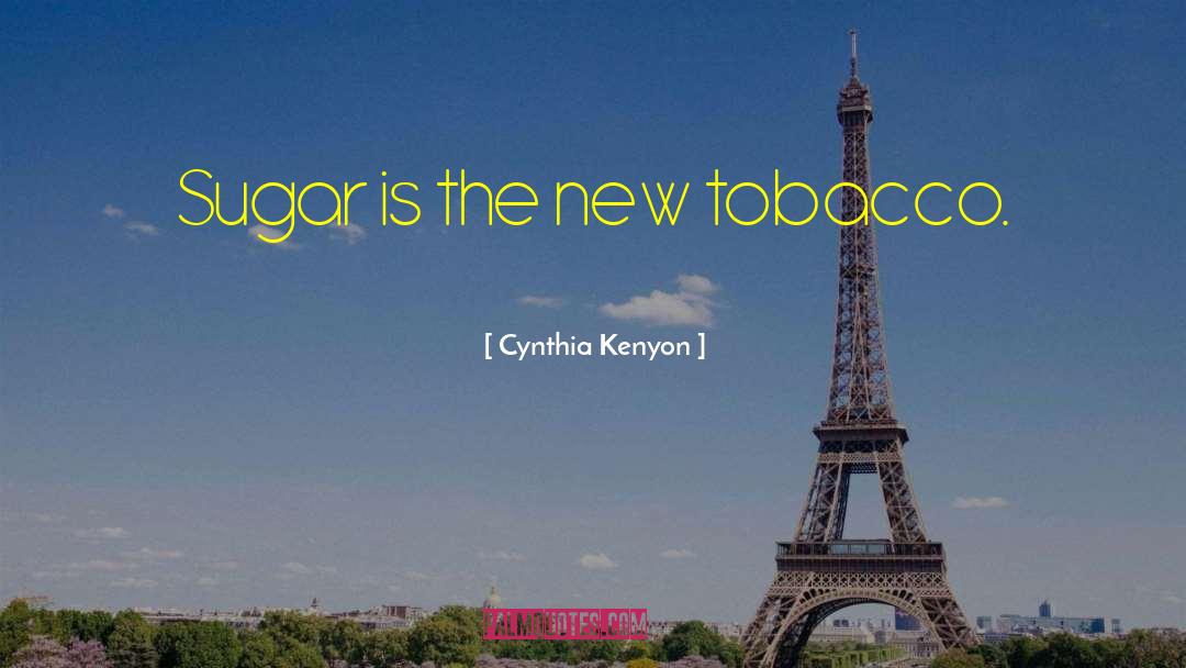 Cynthia Kenyon Quotes: Sugar is the new tobacco.