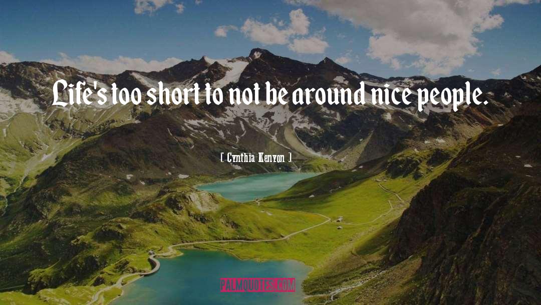 Cynthia Kenyon Quotes: Life's too short to not