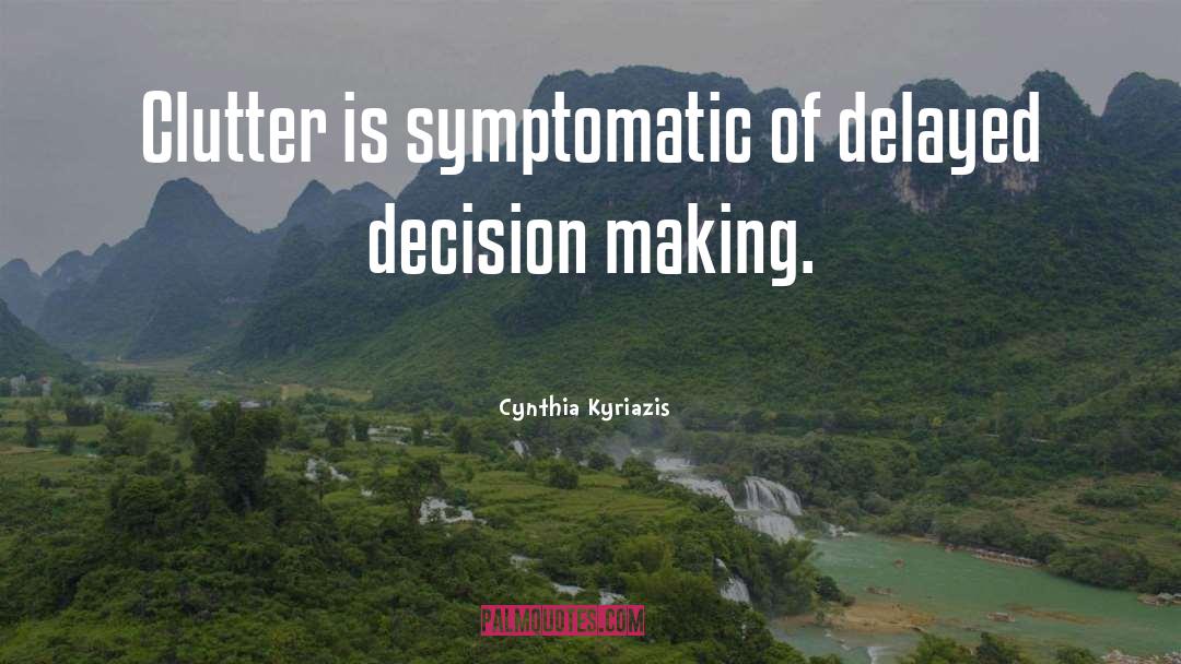 Cynthia Kyriazis Quotes: Clutter is symptomatic of delayed