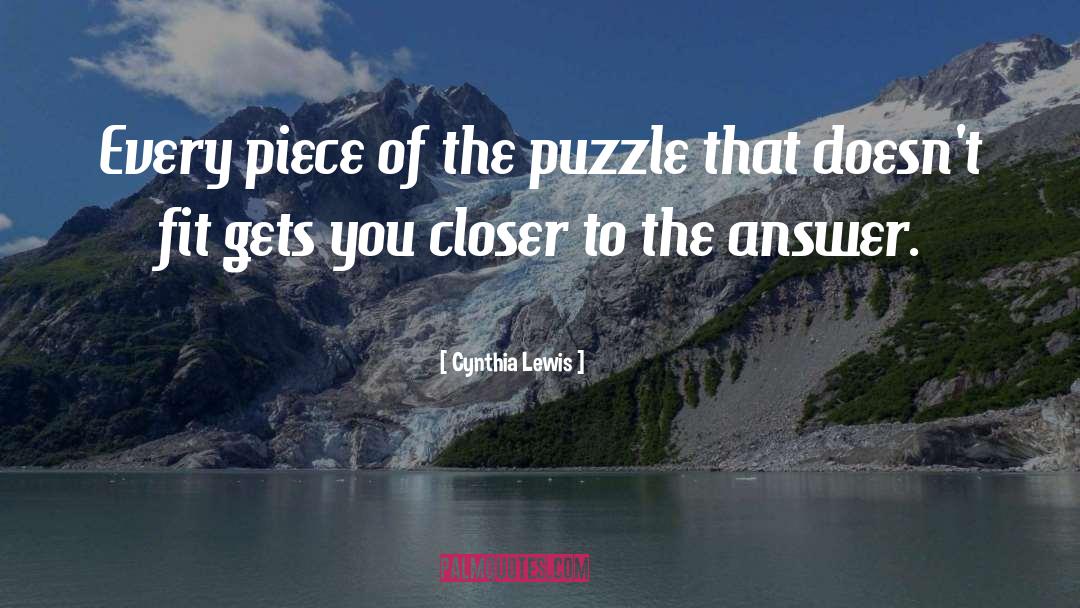 Cynthia Lewis Quotes: Every piece of the puzzle