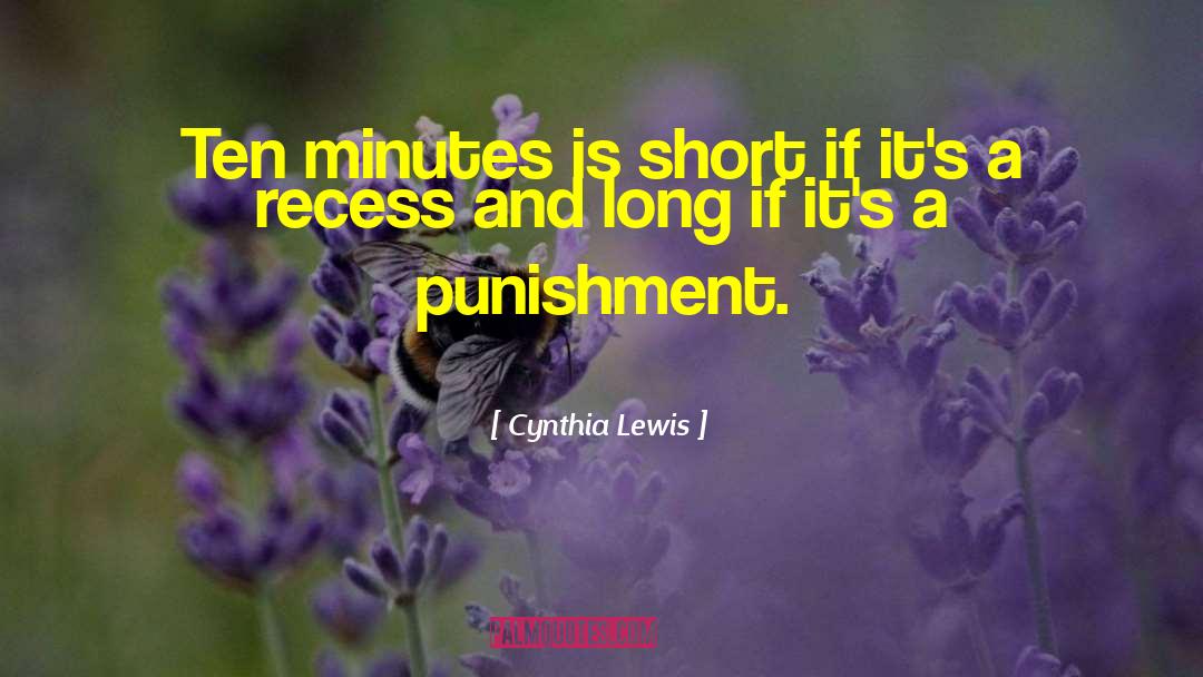 Cynthia Lewis Quotes: Ten minutes is short if