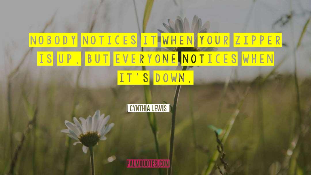 Cynthia Lewis Quotes: Nobody notices it when your