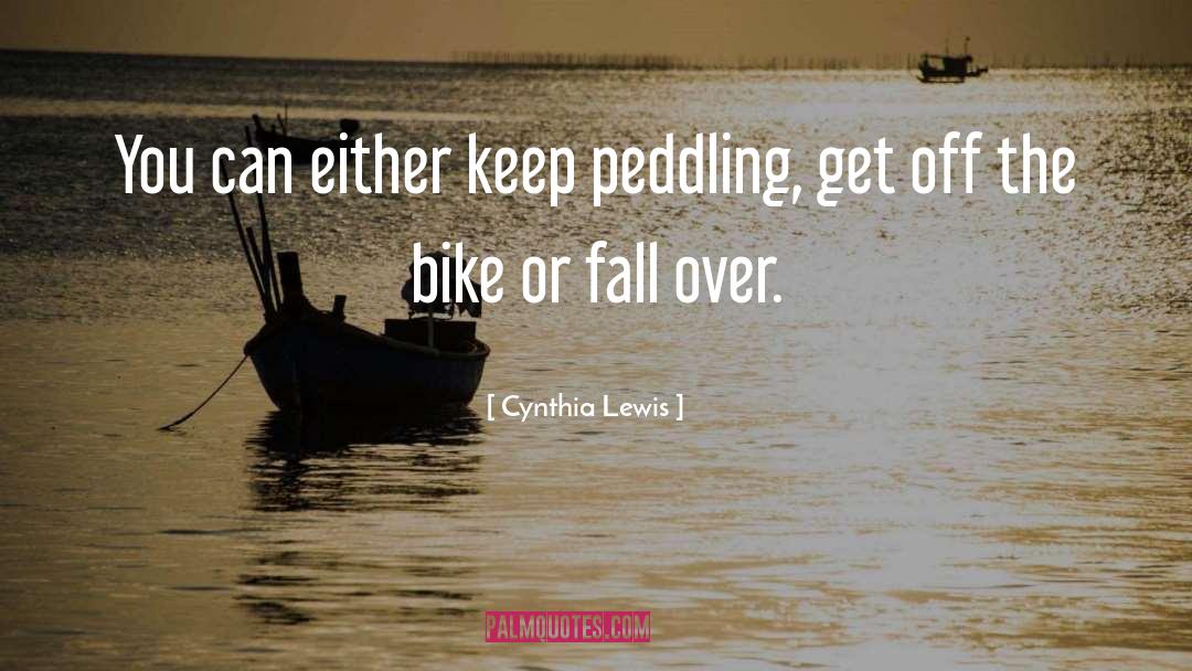 Cynthia Lewis Quotes: You can either keep peddling,