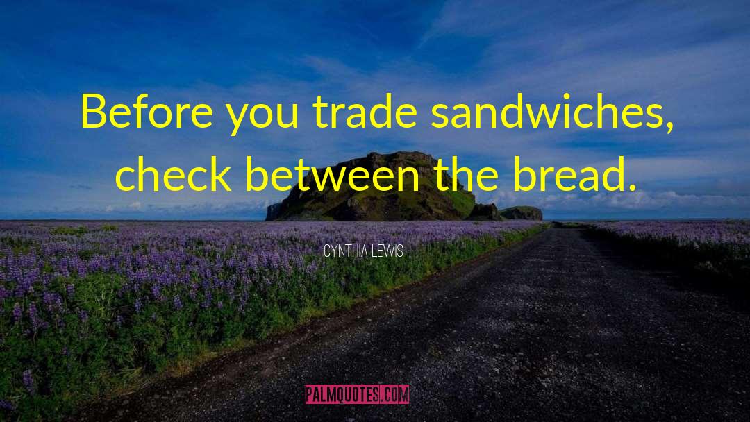 Cynthia Lewis Quotes: Before you trade sandwiches, check