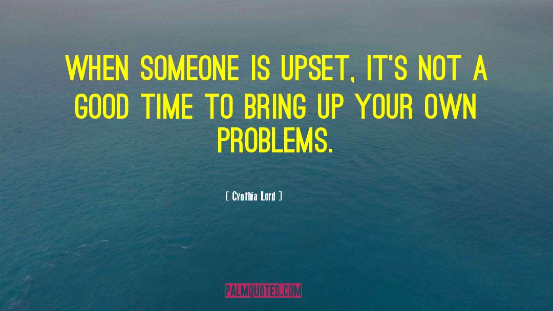 Cynthia Lord Quotes: When someone is upset, it's