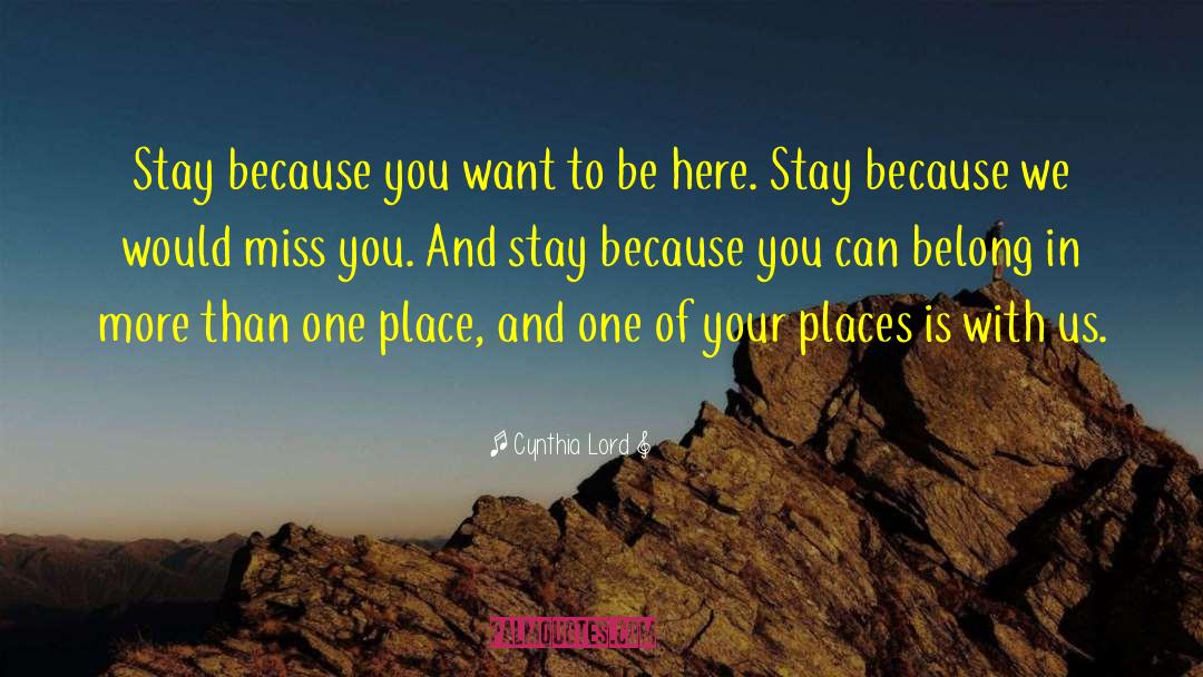 Cynthia Lord Quotes: Stay because you want to