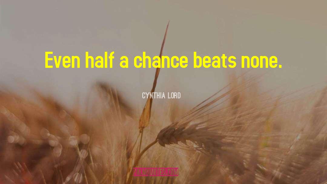 Cynthia Lord Quotes: Even half a chance beats