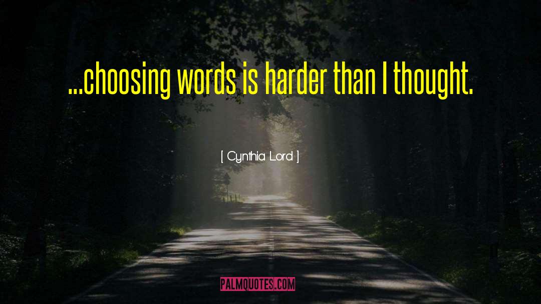 Cynthia Lord Quotes: ...choosing words is harder than