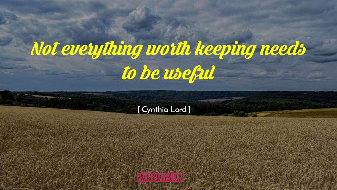 Cynthia Lord Quotes: Not everything worth keeping needs