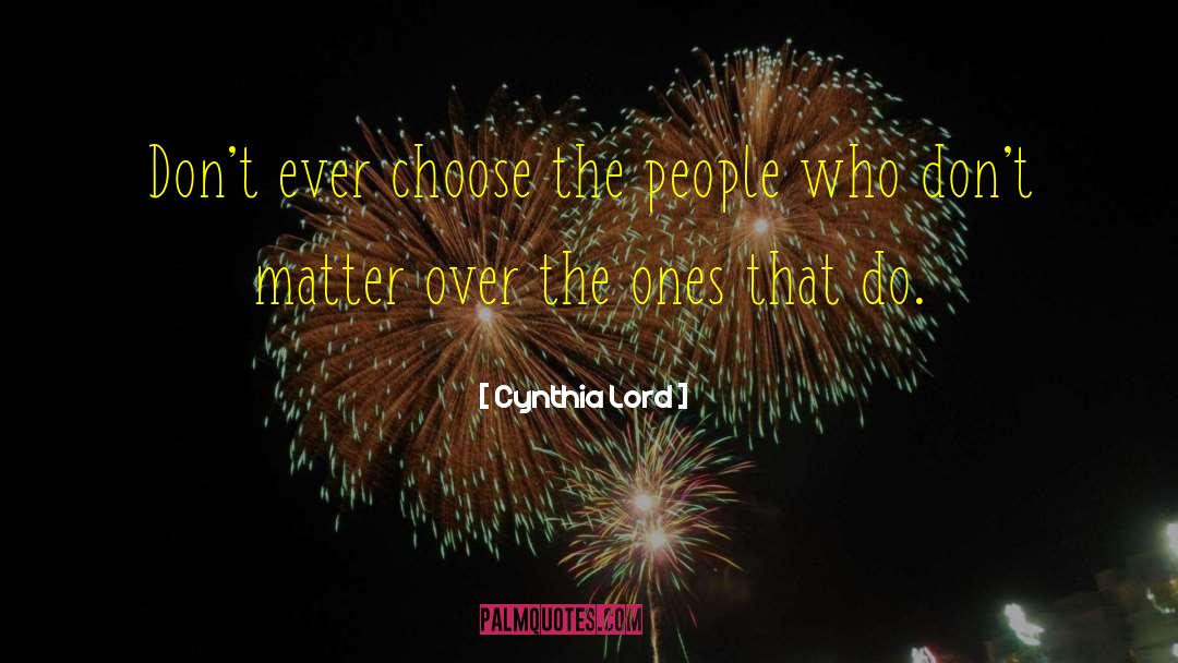 Cynthia Lord Quotes: Don't ever choose the people