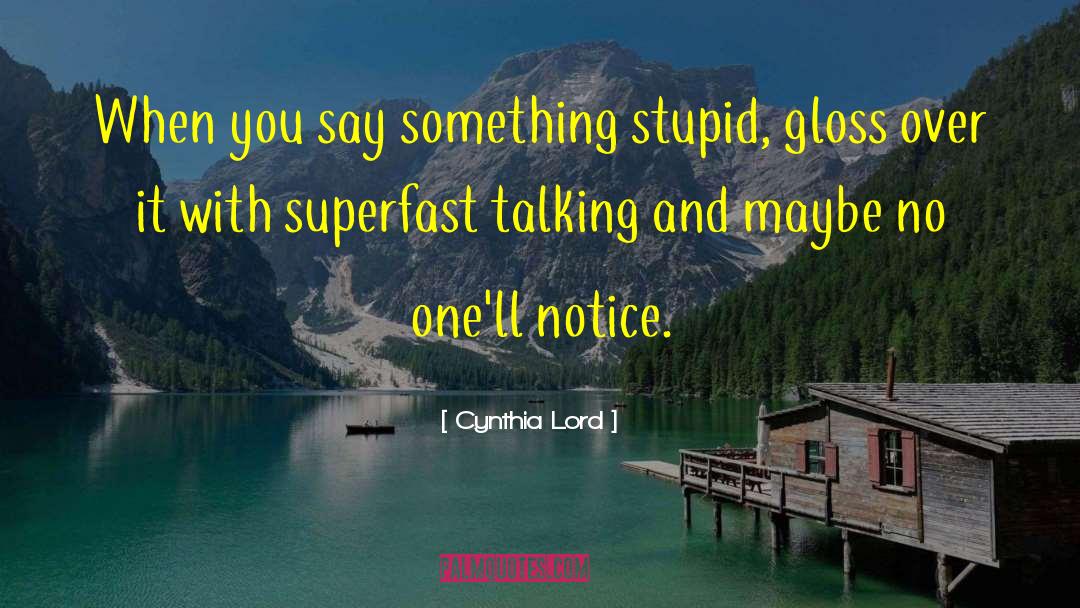 Cynthia Lord Quotes: When you say something stupid,