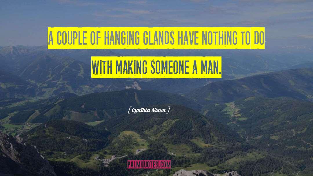 Cynthia Nixon Quotes: A couple of hanging glands