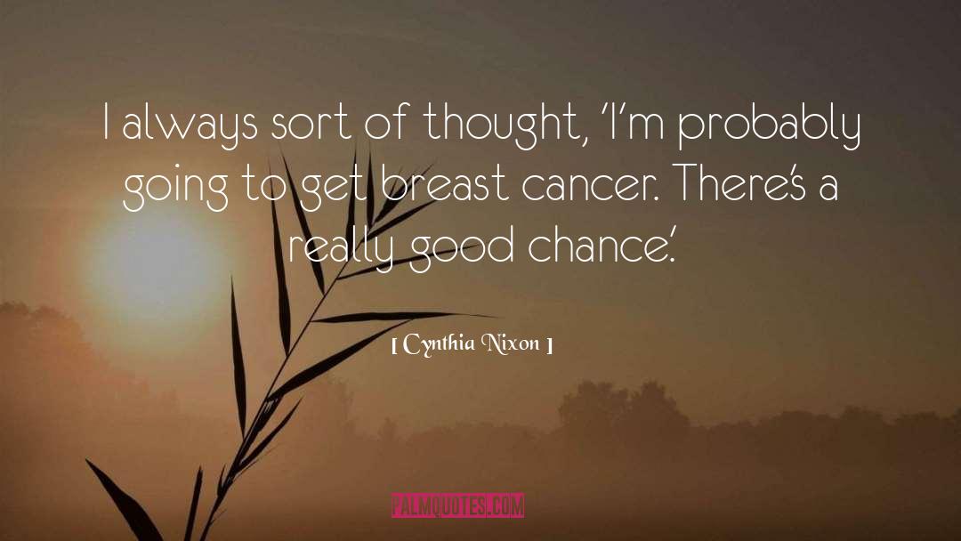 Cynthia Nixon Quotes: I always sort of thought,