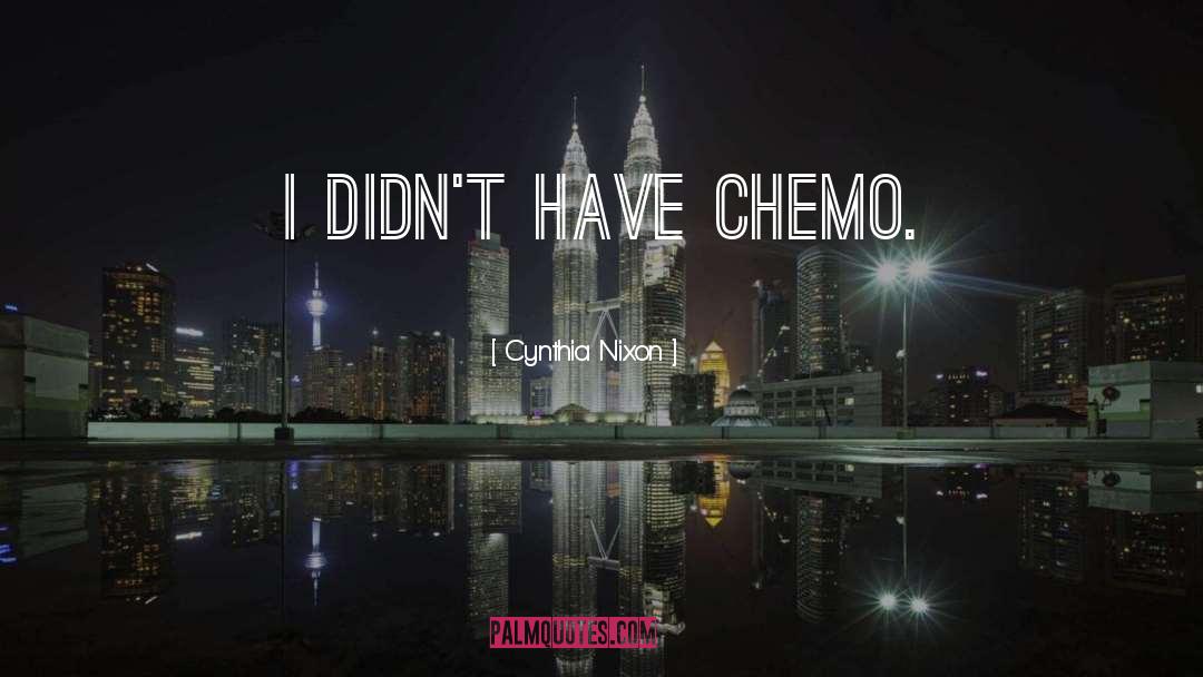 Cynthia Nixon Quotes: I didn't have chemo.